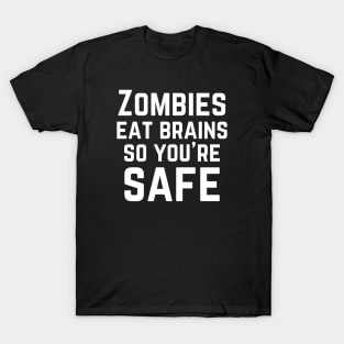 Zombies eat brains so you're safe T-Shirt